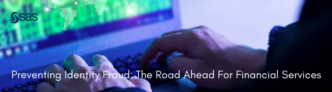 SAS - Preventing Identity Fraud: The Road Ahead For Financial Services